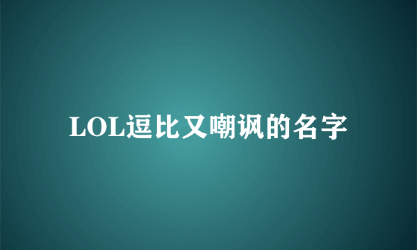 LOL逗比又嘲讽的名字