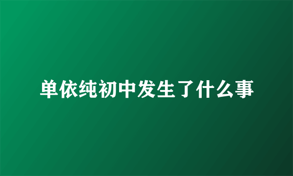 单依纯初中发生了什么事