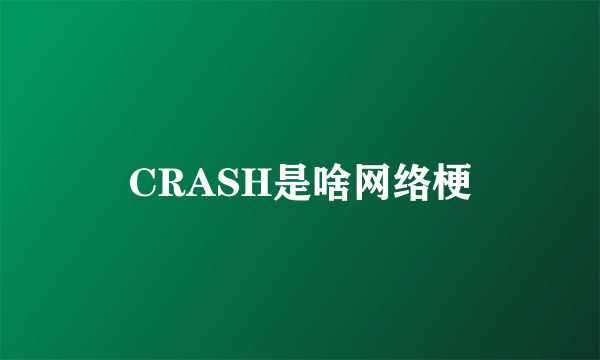 CRASH是啥网络梗