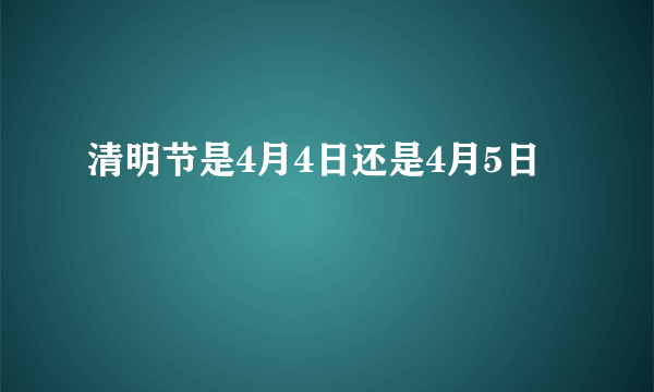 清明节是4月4日还是4月5日