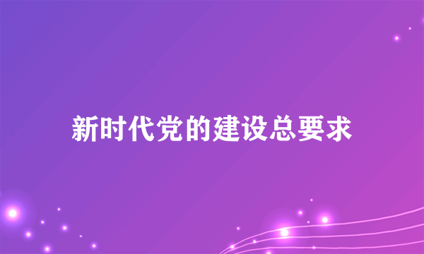 新时代党的建设总要求