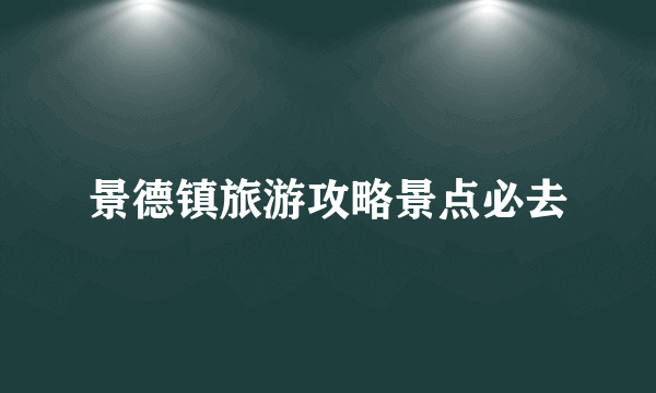 景德镇旅游攻略景点必去