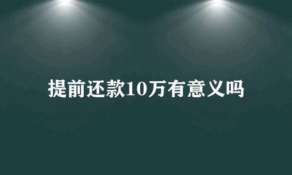 提前还款10万有意义吗