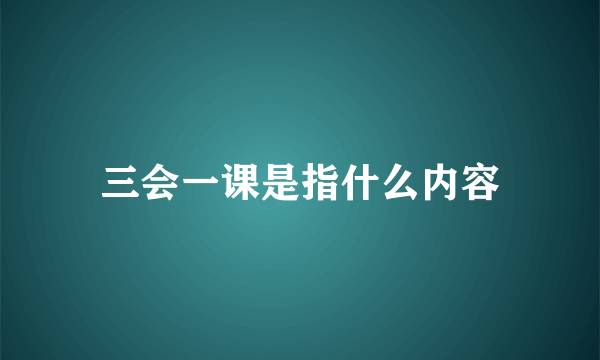 三会一课是指什么内容