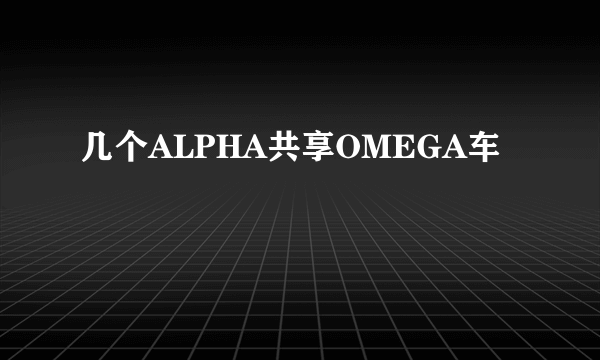 几个ALPHA共享OMEGA车