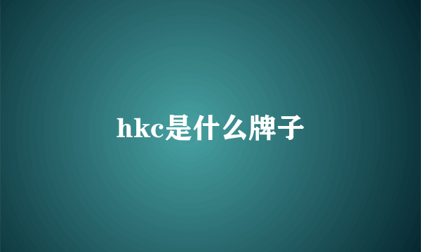 hkc是什么牌子