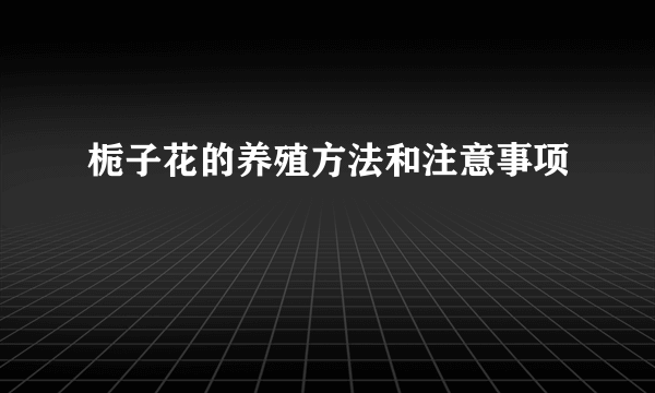 栀子花的养殖方法和注意事项