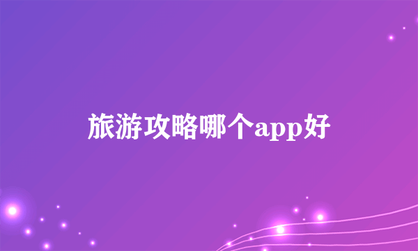 旅游攻略哪个app好