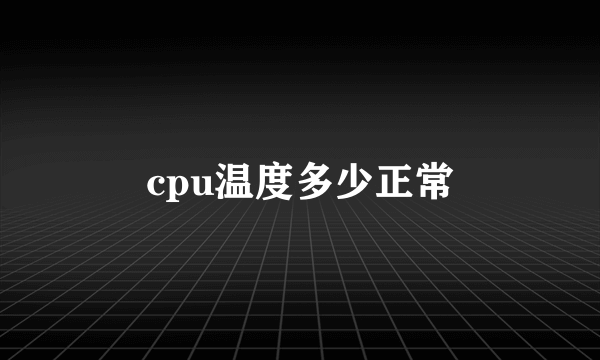 cpu温度多少正常