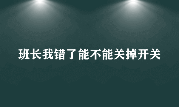 班长我错了能不能关掉开关