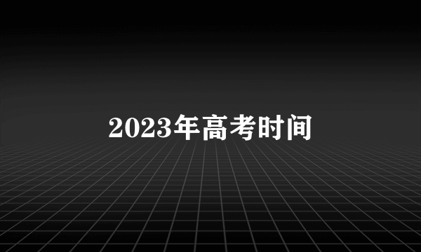 2023年高考时间