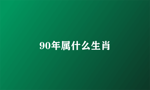 90年属什么生肖