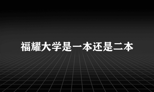 福耀大学是一本还是二本