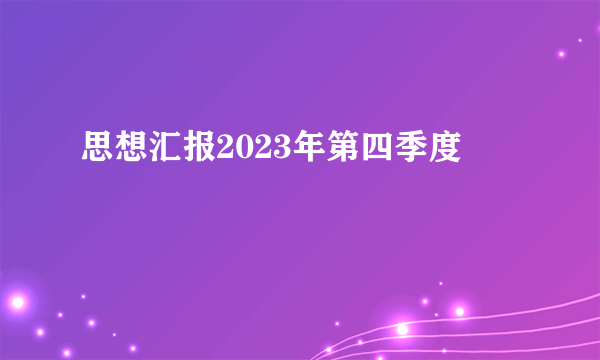 思想汇报2023年第四季度