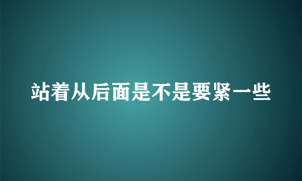 站着从后面是不是要紧一些