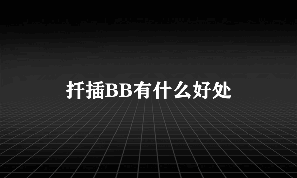 扦插BB有什么好处