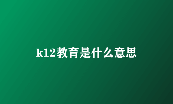 k12教育是什么意思