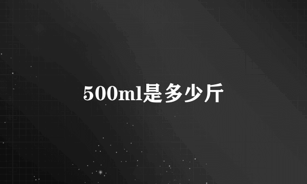 500ml是多少斤