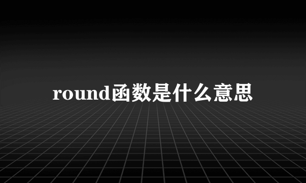 round函数是什么意思