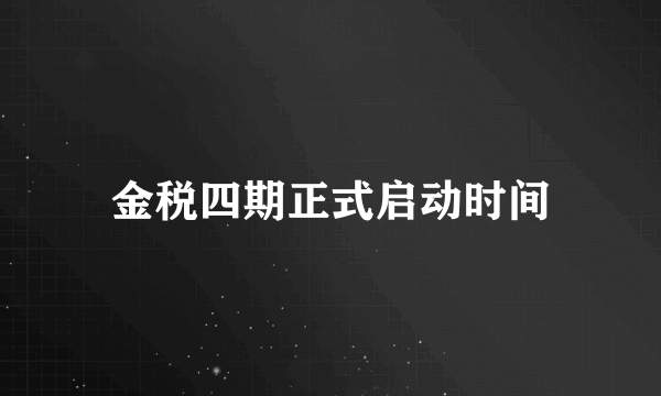 金税四期正式启动时间