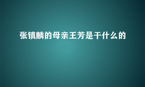 张镇麟的母亲王芳是干什么的