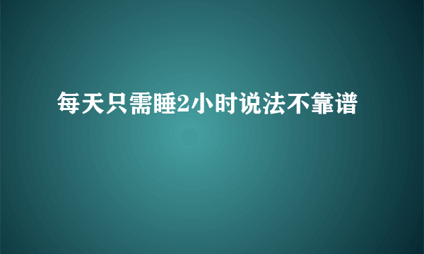 每天只需睡2小时说法不靠谱