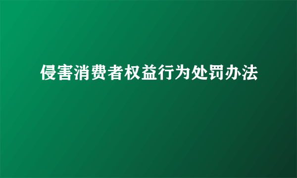 侵害消费者权益行为处罚办法