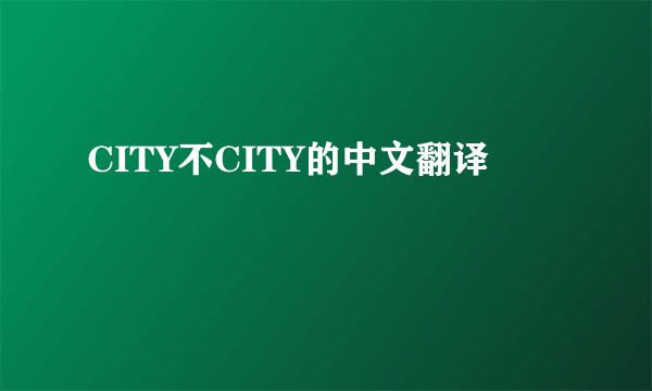 CITY不CITY的中文翻译