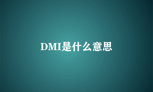 DMI是什么意思