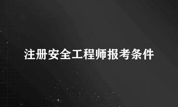 注册安全工程师报考条件