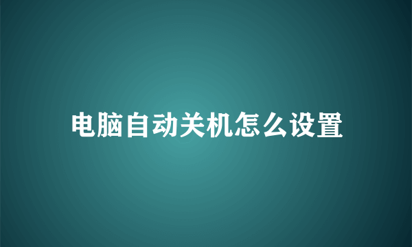 电脑自动关机怎么设置