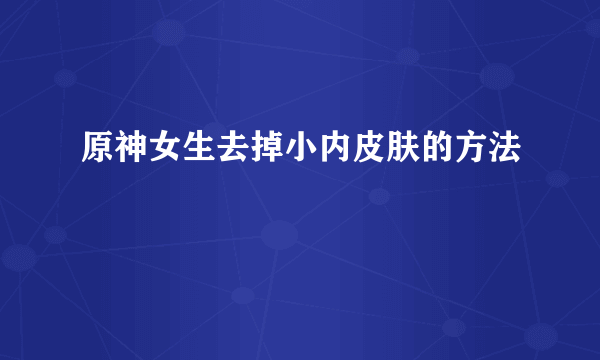 原神女生去掉小内皮肤的方法