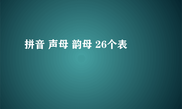 拼音 声母 韵母 26个表