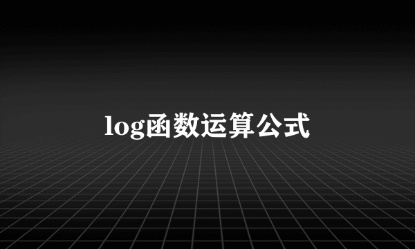 log函数运算公式