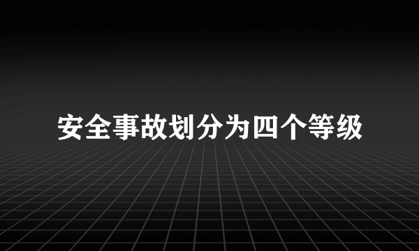 安全事故划分为四个等级