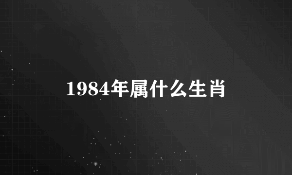 1984年属什么生肖