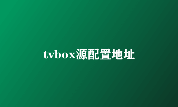 tvbox源配置地址