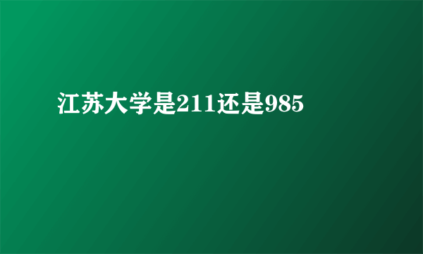 江苏大学是211还是985