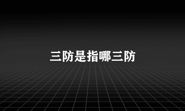 三防是指哪三防