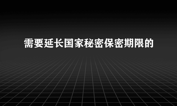 需要延长国家秘密保密期限的