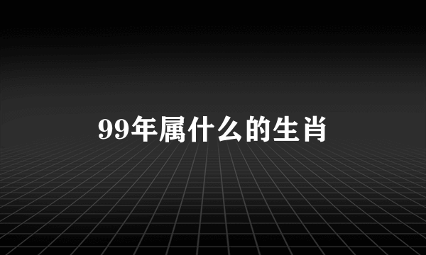 99年属什么的生肖