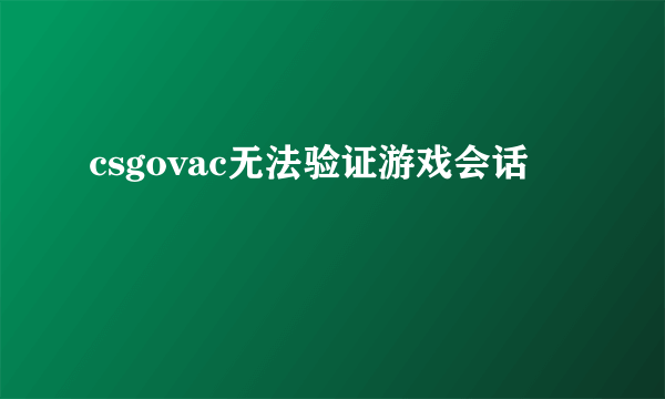 csgovac无法验证游戏会话