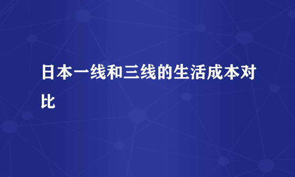 日本一线和三线的生活成本对比