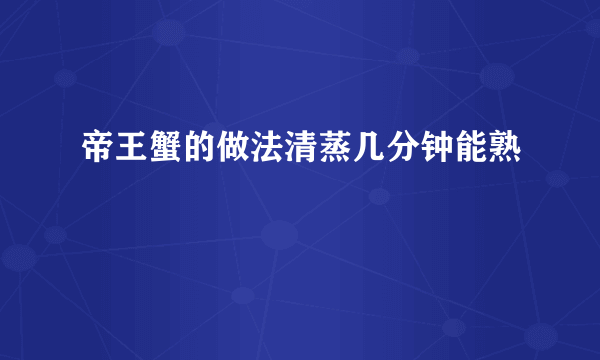 帝王蟹的做法清蒸几分钟能熟