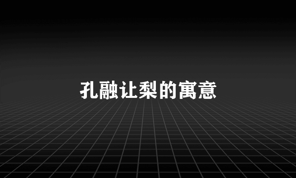 孔融让梨的寓意