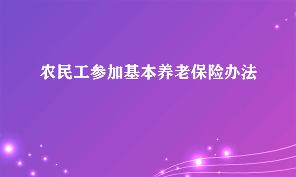 农民工参加基本养老保险办法