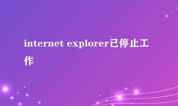 internet explorer已停止工作