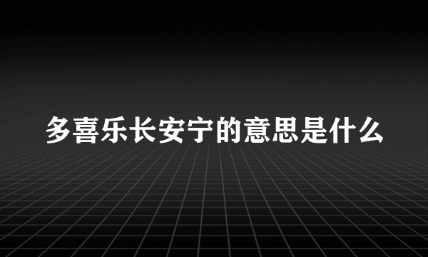 多喜乐长安宁的意思是什么