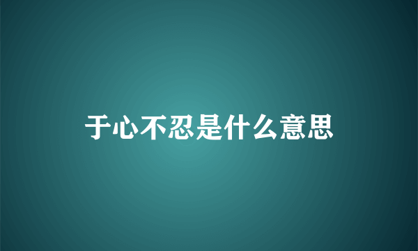 于心不忍是什么意思