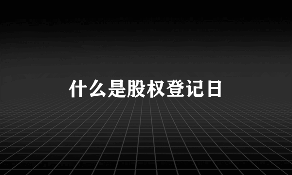 什么是股权登记日